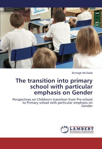 Cover for Bronagh Mcglade · The Transition into Primary School with Particular Emphasis on Gender: Perspectives on Children's Transition from Pre-school to Primary School with Particular Emphasis on Gender (Taschenbuch) (2014)