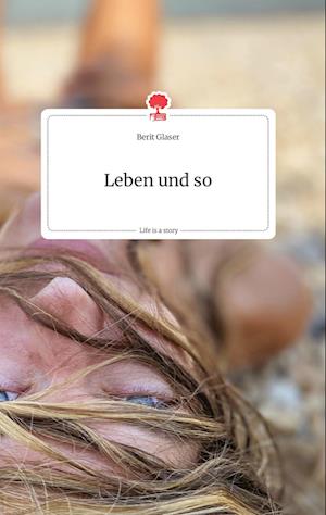 Cover for Berit Glaser · Leben und so. Life is a Story - story.one (Hardcover Book) (2021)
