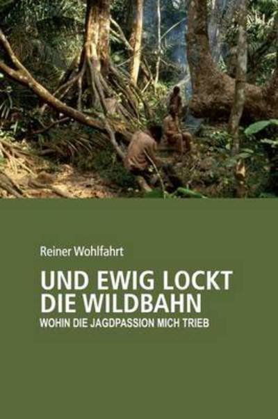 Cover for Wohlfahrt · Und ewig lockt die Wildbahn (Bog) (2017)