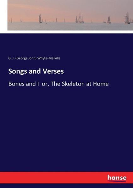 Cover for G J Whyte-Melville · Songs and Verses: Bones and I or, The Skeleton at Home (Pocketbok) (2017)