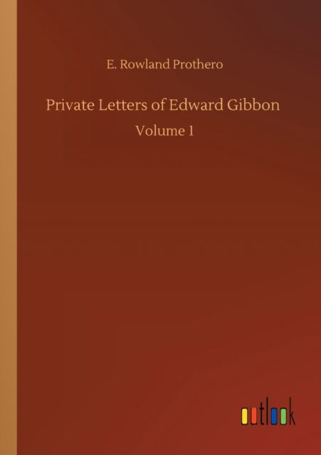 Cover for Rowland E Prothero · Private Letters of Edward Gibbon: Volume 1 (Paperback Book) (2020)