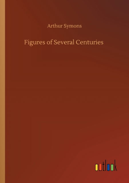 Cover for Arthur Symons · Figures of Several Centuries (Paperback Book) (2020)
