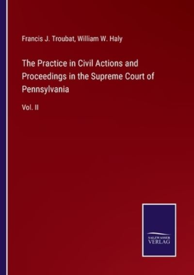 Cover for Francis J Troubat · The Practice in Civil Actions and Proceedings in the Supreme Court of Pennsylvania: Vol. II (Paperback Book) (2021)