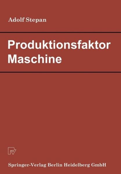 Cover for A Stepan · Produktionsfaktor Maschine: Betriebswirtschaftliche Konsequenzen Aus Dem Anlagenverschleiss (Paperback Book) [1981 edition] (1981)