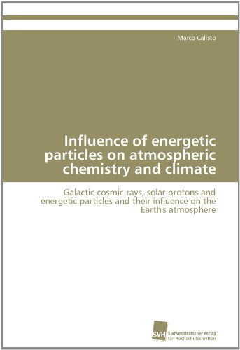 Cover for Marco Calisto · Influence of Energetic Particles on Atmospheric Chemistry and Climate: Galactic Cosmic Rays, Solar Protons and Energetic Particles and Their Influence on the Earth's Atmosphere (Paperback Book) [German edition] (2011)