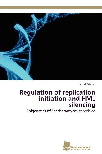 Cover for Jan M. Weber · Regulation of Replication Initiation and Hml Silencing: Epigenetics of Saccharomyces Cerevisiae (Paperback Book) (2012)