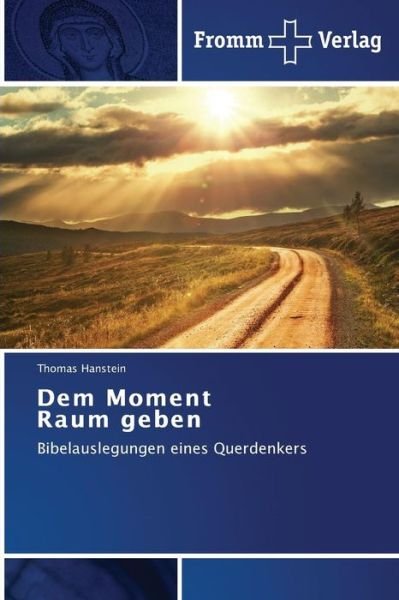 Cover for Thomas Hanstein · Dem Moment Raum Geben: Bibelauslegungen Eines Querdenkers (Taschenbuch) [German edition] (2014)