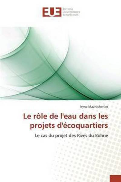 Cover for Maznichenko Iryna · Le Role De L'eau Dans Les Projets D'ecoquartiers (Pocketbok) (2018)