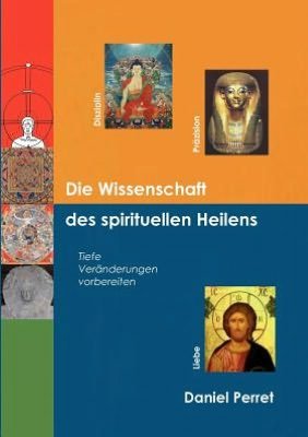 Die Wissenschaft Des Spirituellen Heilens - Daniel Perret - Boeken - Books On Demand - 9783842343504 - 20 december 2010