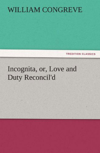 Cover for William Congreve · Incognita, Or, Love and Duty Reconcil'd (Tredition Classics) (Paperback Book) (2011)