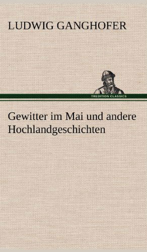 Cover for Ludwig Ganghofer · Gewitter Im Mai Und Andere Hochlandgeschichten (Hardcover Book) [German edition] (2012)