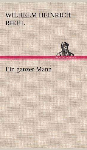 Cover for Wilhelm Heinrich Riehl · Ein Ganzer Mann (Hardcover Book) [German edition] (2012)