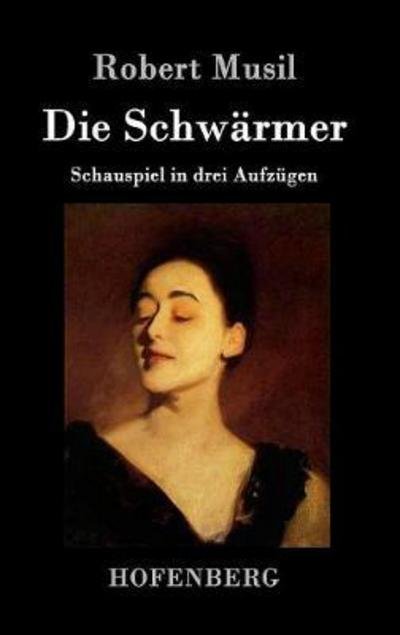 Cover for Robert Musil · Die Schwarmer: Schauspiel in drei Aufzugen (Gebundenes Buch) (2016)