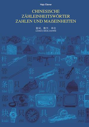 Chinesische Zähleinheitswörter, Zahlen und Maßeinheiten - Hajo Elsner - Books - Re Di Roma-Verlag - 9783868703504 - June 7, 2011