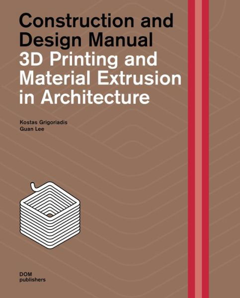 Cover for Dr Kostas Grigoriadis · 3D Printing and Material Extrusion inArchitecture: Construction and Design Manual (Hardcover Book) (2024)