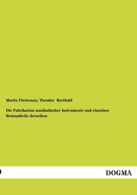 Cover for Theodor Berthold · Die Fabrikation Musikalischer Instrumente Und Einzelner Bestandteile Derselben (Paperback Book) [German edition] (2012)