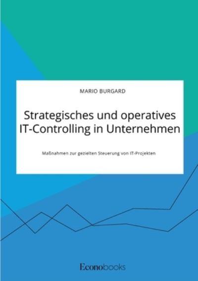 Cover for Mario Burgard · Strategisches und operatives IT-Controlling in Unternehmen. Massnahmen zur gezielten Steuerung von IT-Projekten (Taschenbuch) (2021)