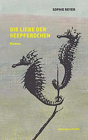 Cover for Sophie Reyer · Die Liebe Der Seepferdchen (Buch)