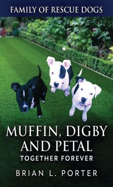 Cover for Brian L Porter · Muffin, Digby And Petal: Together Forever - Family of Rescue Dogs (Hardcover bog) (2021)