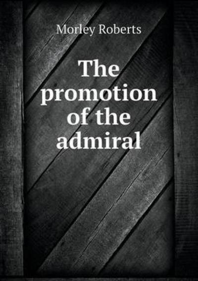 Cover for Morley Roberts · The Promotion of the Admiral (Paperback Book) (2015)