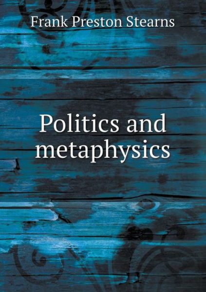 Cover for Frank Preston Stearns · Politics and Metaphysics (Paperback Book) (2015)