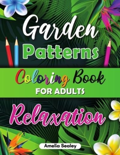 Cover for Amelia Sealey · Garden Patterns Coloring Book for Adult Relaxation (Paperback Book) (2021)