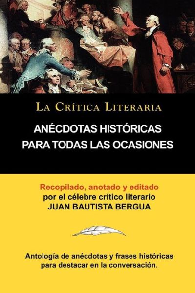 Anecdotas Historicas Para Todas Las Ocasiones, Coleccion La Critica Literaria Por El Celebre Critico Literario Juan Bautista Bergua, Ediciones Iberica - Bergua, Juan Bautista (Ediciones Ibericas) - Books - La Critica Literaria - Lacrticaliteraria - 9788470839504 - December 1, 2011