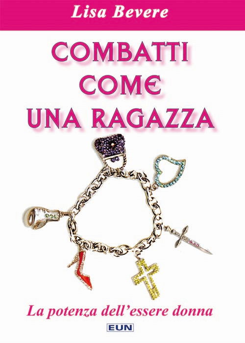 Cover for Lisa Bevere · Combatti Come Una Ragazza. La Potenza Dell'essere Donna (Bok)