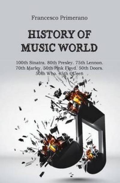 Cover for Francesco Primerano · History of Music World. 100th Sinatra. 80th Presley. 75th Lennon. 70th Marley. 50th Pink Floyd. 50th Doors. 50th Who. 45th Queen (Paperback Book) (2015)