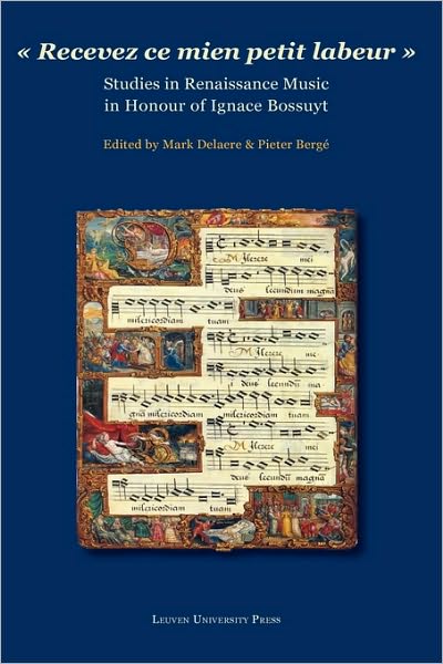 "Recevez ce mien petit labeur": Studies in Renaissance Music in Honour of Ignace Bossuyt - Mark Delaere - Livros - Leuven University Press - 9789058676504 - 15 de março de 2008