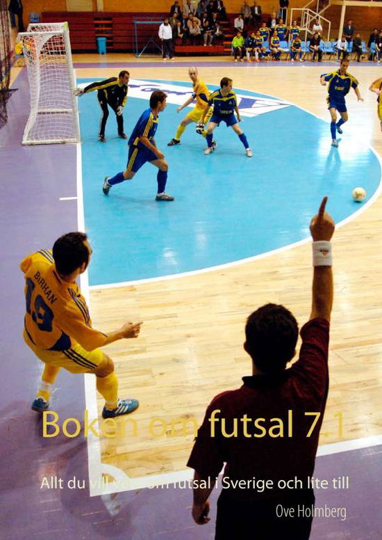 Cover for Ove Holmberg · Boken om futsal 7.1 : allt du vill veta om futsal i Sverige och lite till (Hardcover Book) (2017)