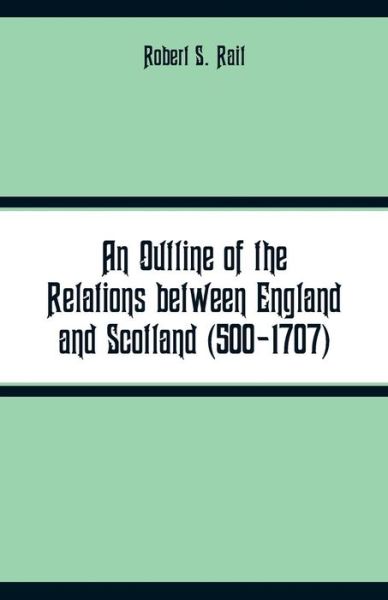 Cover for Robert S Rait · An Outline of the Relations between England and Scotland (500-1707) (Paperback Book) (2018)