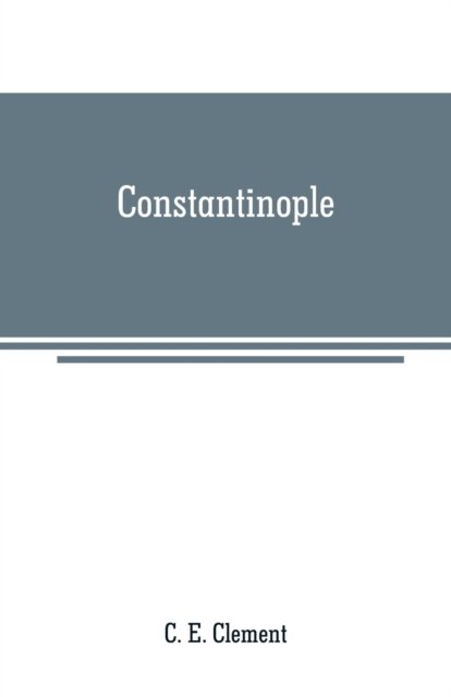 Constantinople - C E Clement - Boeken - Alpha Edition - 9789353708504 - 1 juni 2019