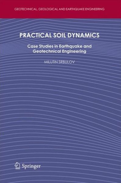 Cover for Milutin Srbulov · Practical Soil Dynamics: Case Studies in Earthquake and Geotechnical Engineering - Geotechnical, Geological and Earthquake Engineering (Pocketbok) [2011 edition] (2013)