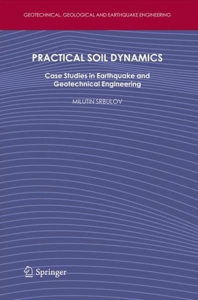 Cover for Milutin Srbulov · Practical Soil Dynamics: Case Studies in Earthquake and Geotechnical Engineering - Geotechnical, Geological and Earthquake Engineering (Paperback Bog) [2011 edition] (2013)