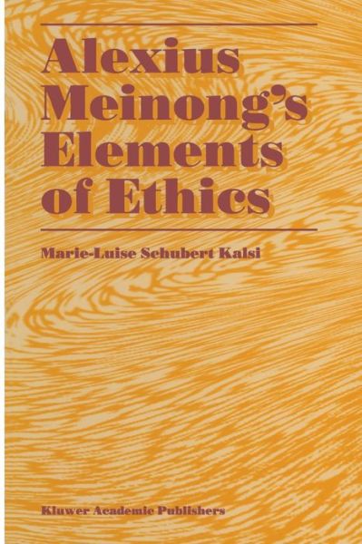Cover for Marie-Luise Schubert Kalsi · Alexius Meinong's Elements of Ethics: with Translation of the Fragment Ethische Bausteine (Paperback Book) [Softcover reprint of the original 1st ed. 1996 edition] (2012)