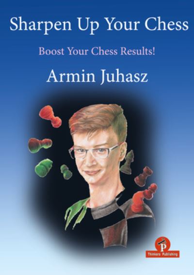 Cover for Armin Juhasz · Sharpen Up Your Chess: A Practical Guide to Success (Hardcover Book) [New edition] (2024)