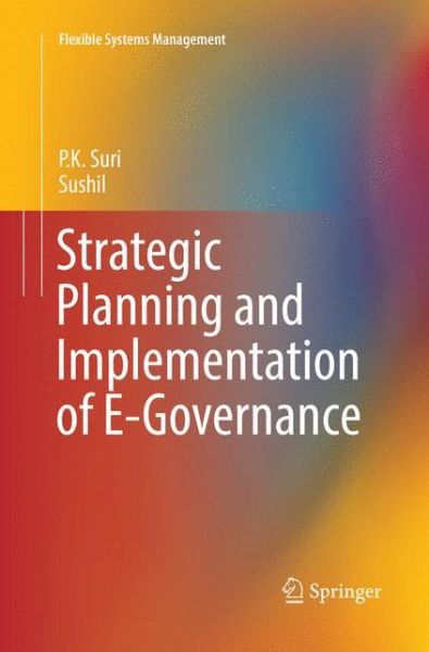 Cover for P.K. Suri · Strategic Planning and Implementation of E-Governance - Flexible Systems Management (Paperback Book) [Softcover reprint of the original 1st ed. 2017 edition] (2018)