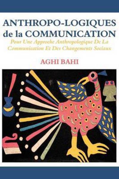 Cover for Aghi Bahi · Anthropo-logiques de la Communication. Pour Une Approche Anthropologique De La Communication Et Des Changements Sociaux (Pocketbok) (2016)