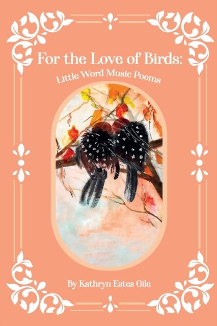 Cover for Gile Kathryn Estes Gile · For the Love of Birds: Little Word Music Poems (Taschenbuch) (2022)