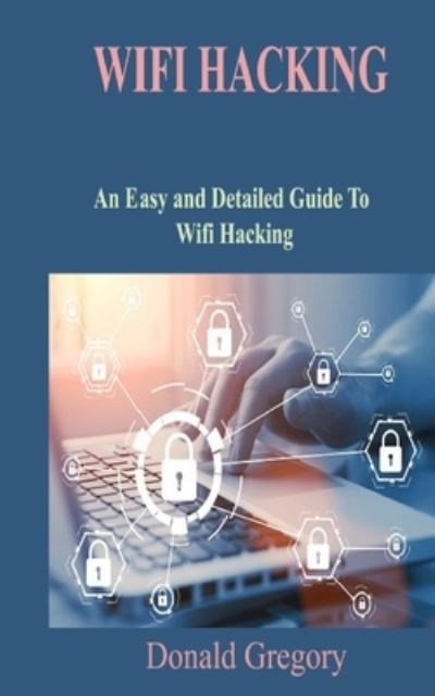 Cover for Donald Gregory · Wifi Hacking: An Easy and Detailed Guide To Wifi Hacking (Paperback Book) (2022)