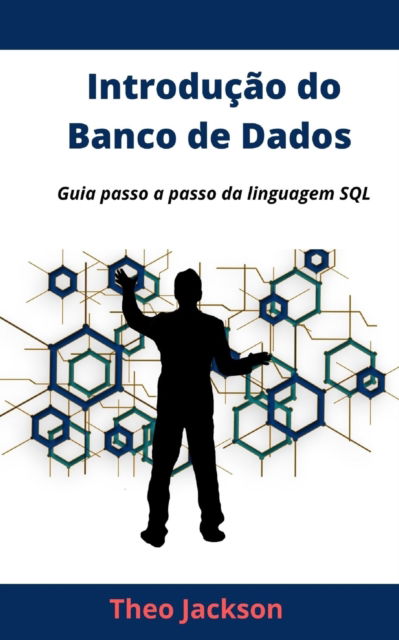 Cover for Theo Jackson · Introducao do Banco de Dados: Guia passo a passo da linguagem SQL (Paperback Book) (2021)