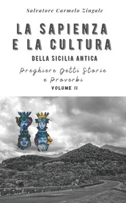 Cover for Salvatore Carmelo Zingale · La Sapienza E La Cultura Della Sicilia Antica: PREGHIERE DETTI STORIE E PROVERBI Volume II - La Sapienza E La Cultura Della Sicilia Antica (Paperback Book) (2021)