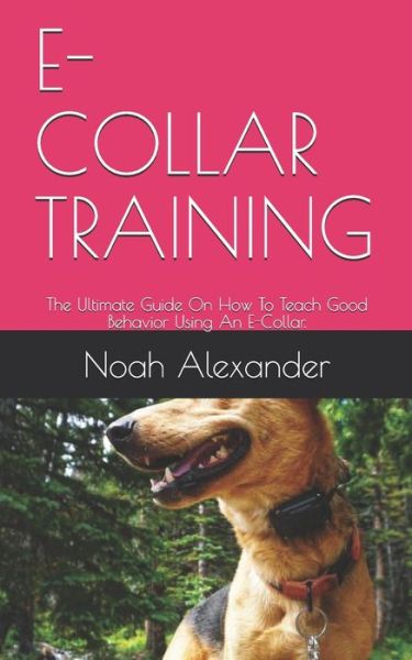 E-Collar Training - Noah Alexander - Books - Independently Published - 9798566917504 - November 18, 2020