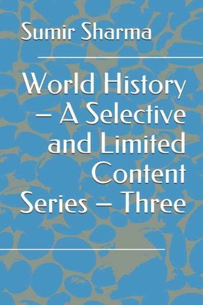 World History - A Selective and Limited Content Series - Three - Sumir Sharma - Książki - Independently Published - 9798640787504 - 28 kwietnia 2020