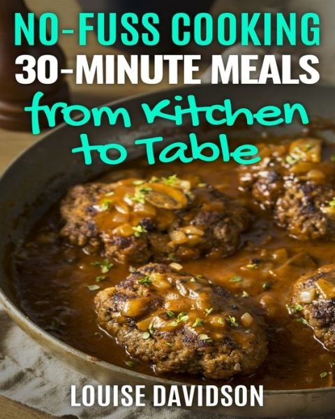 30-Minute Meals from Kitchen to Table - Louise Davidson - Bücher - Independently Published - 9798645852504 - 19. Mai 2020