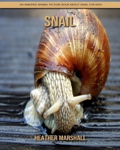 Cover for Heather Marshall · Snail: An Amazing Animal Picture Book about Snail for Kids (Taschenbuch) (2021)