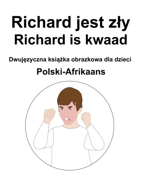 Cover for Richard Carlson · Polski-Afrikaans Richard jest zly / Richard is kwaad Dwuj&amp;#281; zyczna ksi&amp;#261; &amp;#380; ka obrazkowa dla dzieci (Taschenbuch) (2022)