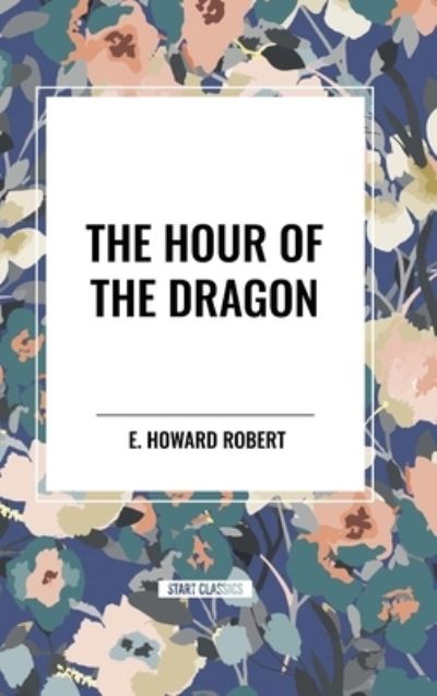 Cover for E Howard Robert · The Hour of the Dragon (Hardcover Book) (2024)