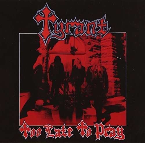 Cover for Tyrant · Too Late To Pray (CD) [Reissue edition] (2015)